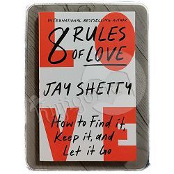 8 Rules of Love: How to Find it, Keep it, and Let it Go Jay Shetty