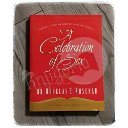 A Celebration Of Sex: A Guide to Enjoying God's Gift of Sexual Intimacy