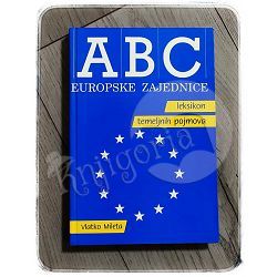 ABC EUROPSKE ZAJEDNICE leksikon temeljnih pojmova Vlatko Mileta