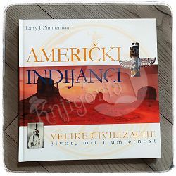 Američki Indijanci: velike civilizacije - život, mit i umjetnost Larry J. Zimmerman