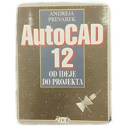 AutoCAD 12: Od ideje do projekta Andreja Prevarek