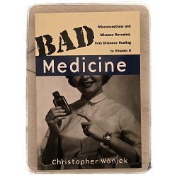 Bad Medicine: Misconceptions and Misuses Revealed, from Distance Healing to Vitamin O Christopher Wanjek
