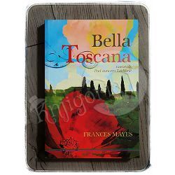 Bella Toscana: slatki život u Italiji Frances Mayes