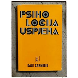 Biblioteka popularne psihologije: Psihologija uspjeha I. DIO Dale Carnegie