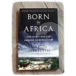 Born in Africa: The Quest for the Origins of Human Life Martin Meredith