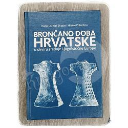 Brončano doba Hrvatske u okviru srednje i jugoistočne Europe Daria Ložnjak Dizdar i Hrvoje Potrebica