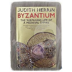Byzantium: The Surprising Life of a Medieval Empire Judith Herrin