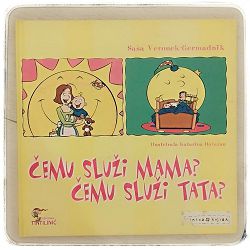 Čemu služi mama? Čemu služi tata? Saša Veronek-Germadnik