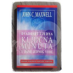 Dvadeset i jedna ključna minuta u danu jednog vođe John C. Maxwell