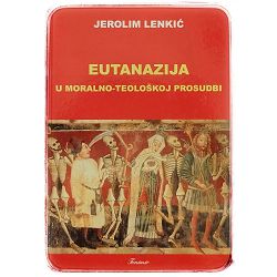 Eutanazija u moralno-teološkoj prosudbi Jerolim Lenkić
