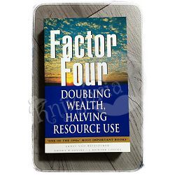 Factor four: Doubling wealth, halving resource use Ernst Ulrich von Weizsäcker