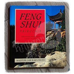 Feng Shui priručnik - Kako stvoriti zdraviji okoliš u domu i na poslu Lam Kam Chuen