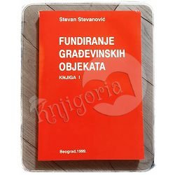 Fundiranje građevinskih objekata - knjiga 1 Stevan Stevanović