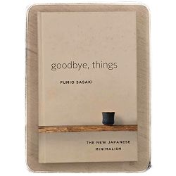 Goodbye, Things: New Japanese Minimalism Fumio Sasaki