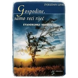 Gospodine, samo reci riječ: Evanđeoske meditacije Zvjezdan Linić