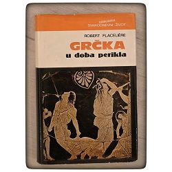 Grčka u doba perikla Robert Flaceliere 