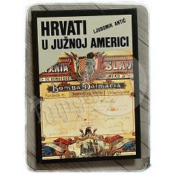 Hrvati u Južnoj Americi do godine 1914. Ljubomir Antić 