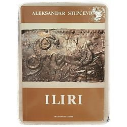 Iliri: povijest, život, kultura Aleksandar Stipčević