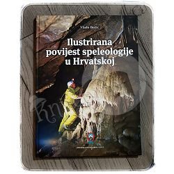 Ilustrirana povijest speleologije u Hrvatskoj Vlado Božić