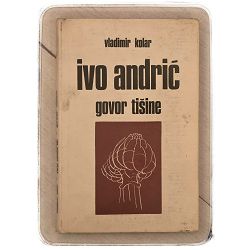 Ivo Andrić: govor tišine Vladimir Kolar / otpis