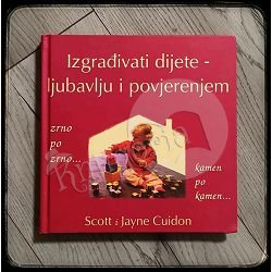 IZGRAĐIVATI DIJETE LJUBAVLJU I POVJERENJEM Scott i Jayne Cuidon