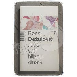 Jebo sad hiljadu dinara Boris Dežulović