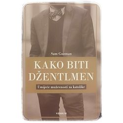 Kako biti džentlmen: Umijeće muževnosti za katolike Sam Guzman