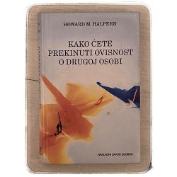 KAKO ĆETE PREKINUTI OVISNOST O DRUGOJ OSOBI Howard, M. Halpern / otpis
