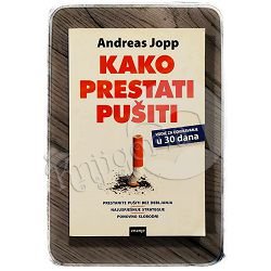 KAKO PRESTATI PUŠITI VODIČ ZA ODVIKAVANJE U 30 DANA Andreas Jopp