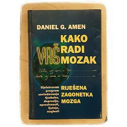 Kako radi vaš mozak: Riješena zagonetka mozga Daniel G. Amen