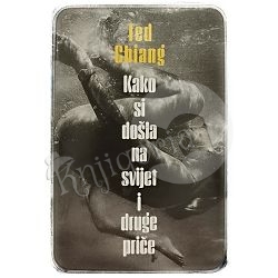 Kako si došla na svijet i druge priče Ted Chiang