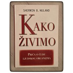 Kako živimo priča o čudu ljudskog organizma Sherwin B. Nuland
