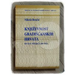 Književnost Gradišćanskih Hrvata 1. svezak: Od XVI. stoljeća do 1921. Nikola Benčić