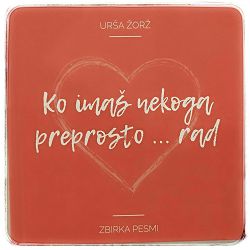 Ko imaš nekoga preprosto... rad Urša Žorž