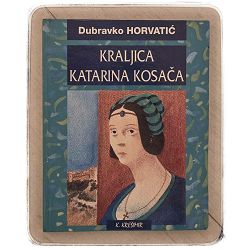Kraljica Katarina Kosača Dubravko Horvatić 