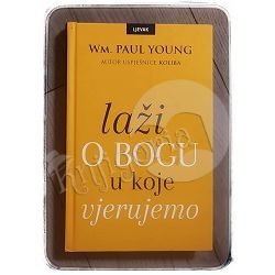 Laži o Bogu u koje vjerujemo William Paul Young