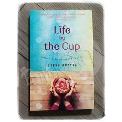 Life by the Cup: Inspiration for a Purpose-Filled Life Zhena Muzyka 