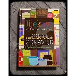 LIJEKOVI IZ KUĆNE LJEKARNE 1000 KUĆNIH PRIPRAVAKA ZA VAŠE ZDRAVLJE