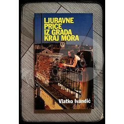 LJUBAVNE PRIČE IZ GRADA KRAJ MORA Vlatko Ivandić 