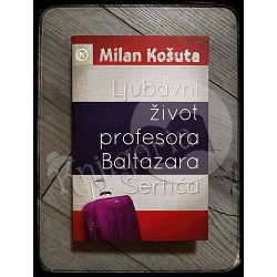 LJUBAVNI ŽIVOT PROFESORA BALTAZARA SERTIĆA Milan Košuta
