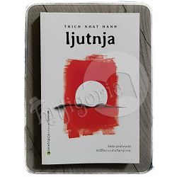 Ljutnja - Kako pretvoriti srdžbu u unutarnji mir Thich Nhat Hanh