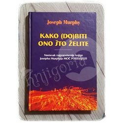 Kako (do)biti ono što želite Joseph Murphy