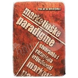 Marketinške paradigme: Stvaranje i razmjena vrijednosti Bruno Grbac