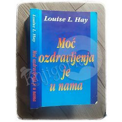 MOĆ OZDRAVLJENJA JE U NAMA Louise L. Hay