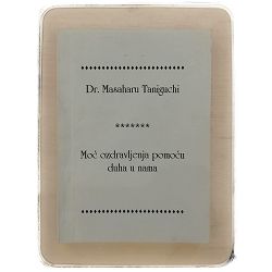 Moć ozdravljenja pomoću duha u nama Dr. Masaharu Taniguchi