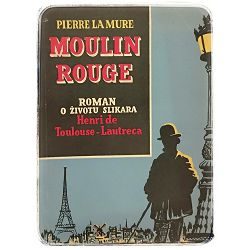 Moulin Rouge: Roman o životu slikara Henri de Toulouse-Lautreca Pierre La Mure