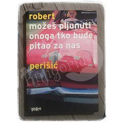 Možeš pljunuti onoga tko bude pitao za nas Robert Perišić