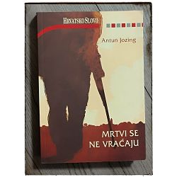 Mrtvi se ne vraćaju: (roman iz domovinskog rata) Antun Jozing