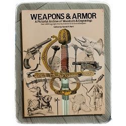 Weapons and Armor: A Pictorial Archive of Woodcuts & Engravings  Harold M. Hart 