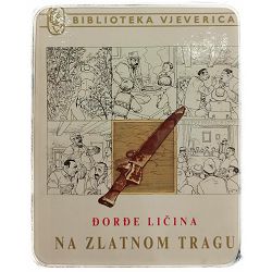 Na zlatnom tragu Đorđe Ličina - PRVO IZDANJE